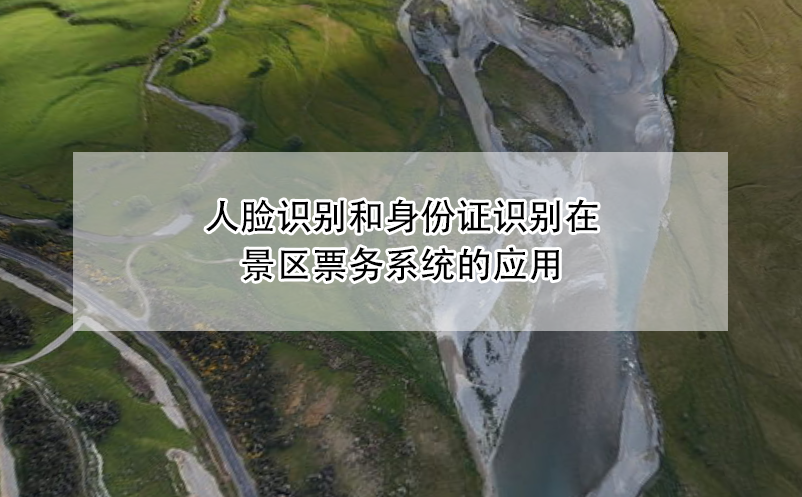 人臉識別和身份證識別在景區(qū)票務(wù)系統(tǒng)的應(yīng)用