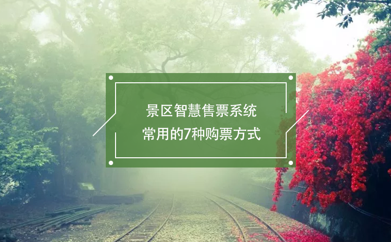 景區(qū)智慧售票系統(tǒng)常用的7種購票方式