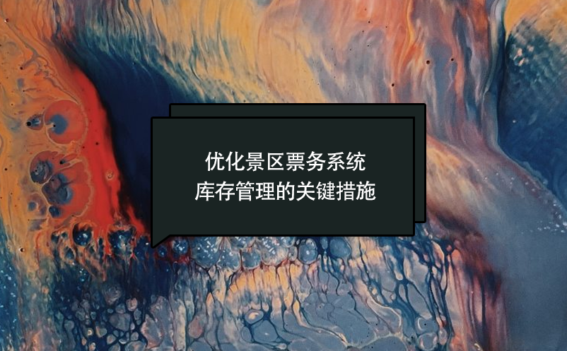 優(yōu)化景區(qū)票務(wù)系統(tǒng)庫存管理的關(guān)鍵措施