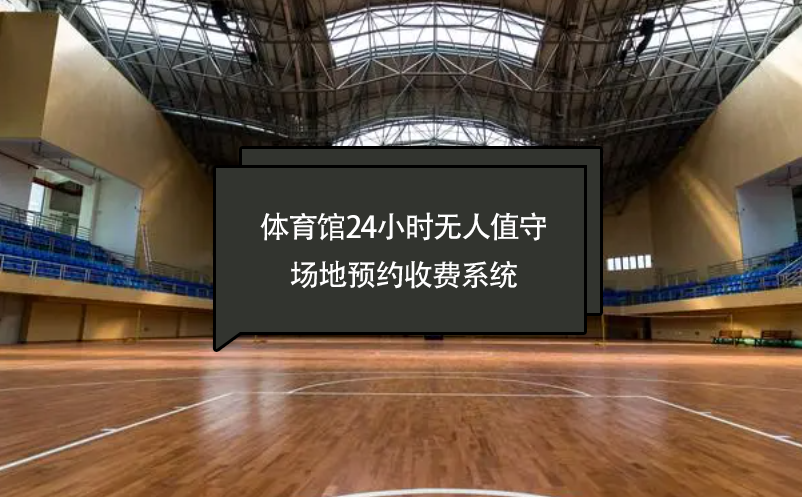 體育館24小時(shí)無(wú)人值守場(chǎng)地預(yù)約收費(fèi)系統(tǒng)