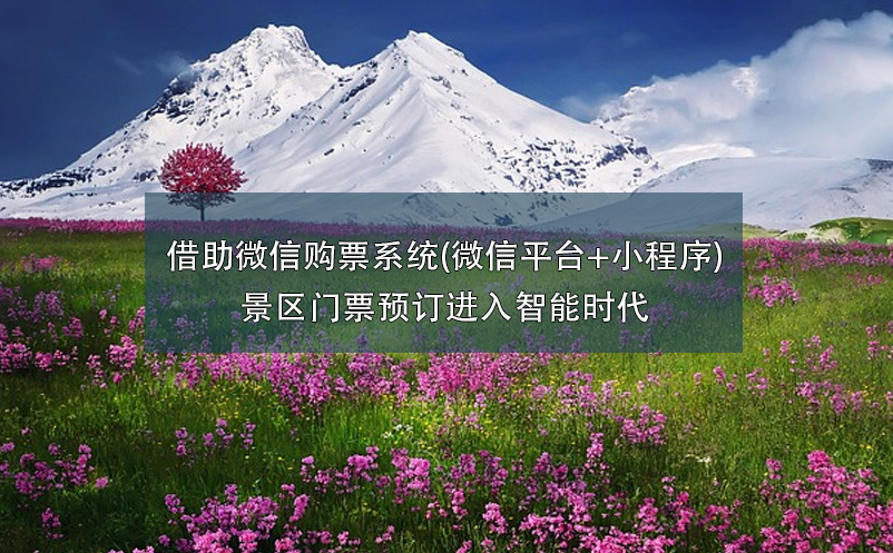 借助微信購(gòu)票系統(tǒng)(微信平臺(tái)+小程序),景區(qū)門(mén)票預(yù)訂進(jìn)入智能時(shí)代