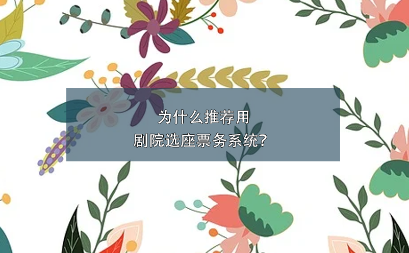 為什么推薦用劇院選座票務(wù)系統(tǒng)？