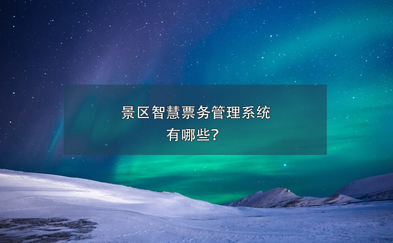 景區(qū)智慧票務(wù)管理系統(tǒng)有哪些？