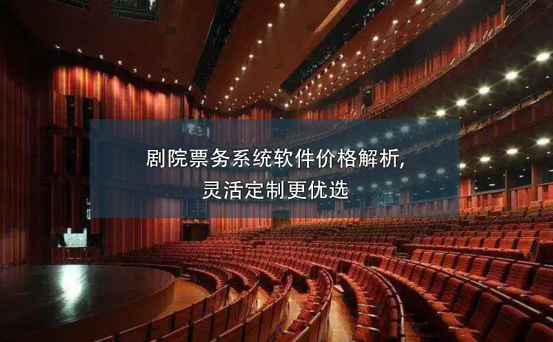 劇院票務(wù)系統(tǒng)軟件價格解析,靈活定制更優(yōu)選