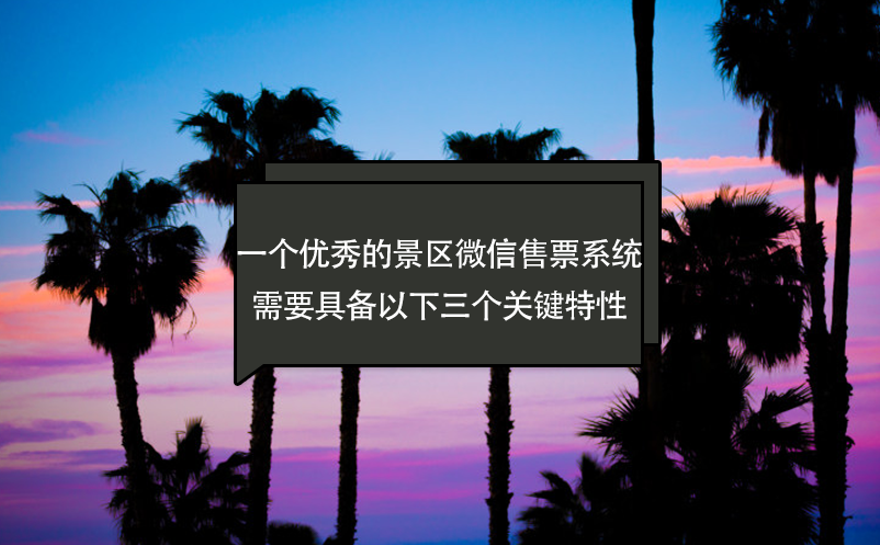 一個(gè)優(yōu)秀的景區(qū)微信售票系統(tǒng)需要具備以下三個(gè)關(guān)鍵特性
