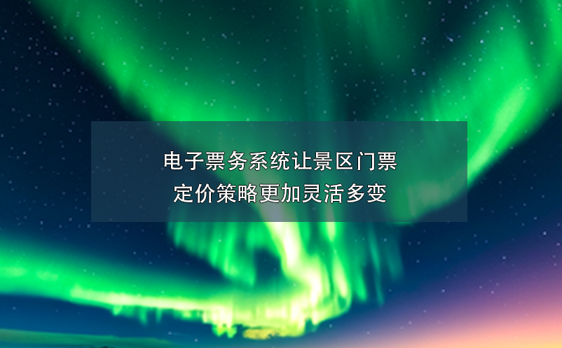 電子票務系統(tǒng)讓景區(qū)門票定價策略更加靈活多變