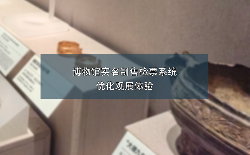 博物館實名制售檢票系統(tǒng)優(yōu)化觀展體驗