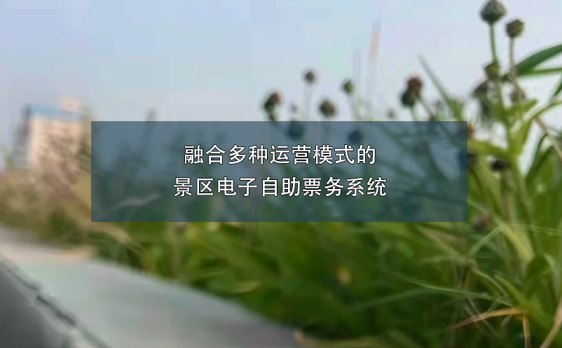 融合多種運(yùn)營(yíng)模式的景區(qū)電子自助票務(wù)系統(tǒng)