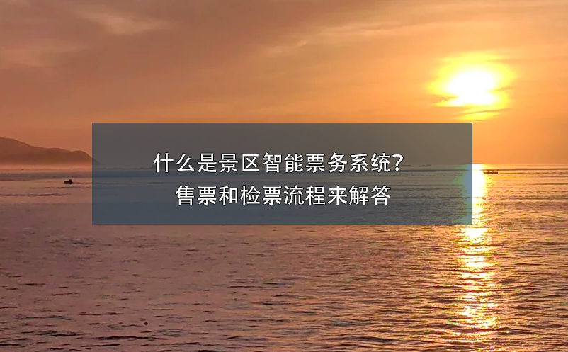 什么是景區(qū)智能票務系統(tǒng)？ 售票和檢票流程來解答