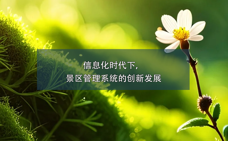 信息化時(shí)代下，景區(qū)管理系統(tǒng)的創(chuàng)新發(fā)展