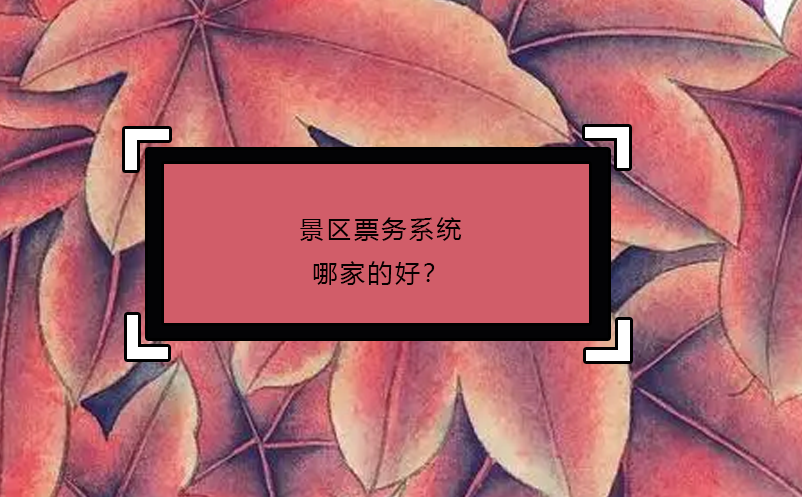 景區(qū)票務(wù)系統(tǒng)哪家的好？