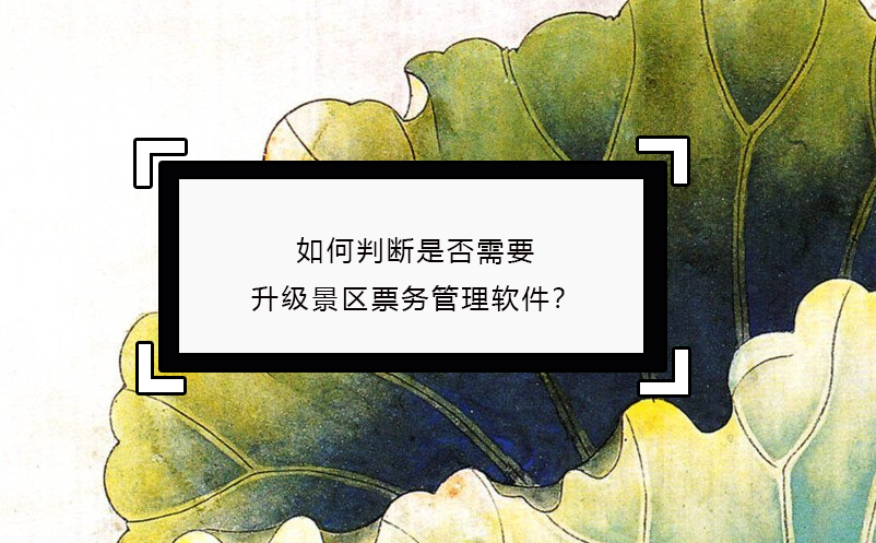如何判斷是否需要升級(jí)景區(qū)票務(wù)管理軟件？