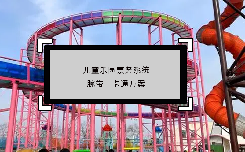 兒童樂(lè)園票務(wù)系統(tǒng)腕帶一卡通方案