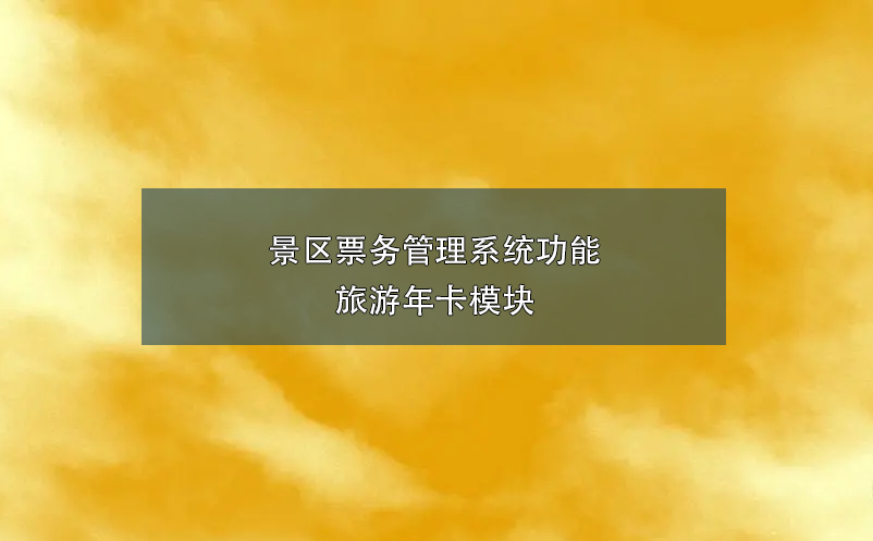 景區(qū)票務(wù)管理系統(tǒng)功能：旅游年卡模塊