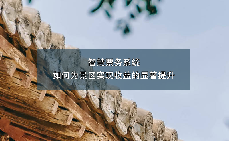 智慧票務(wù)系統(tǒng)如何為景區(qū)實(shí)現(xiàn)收益的顯著提升