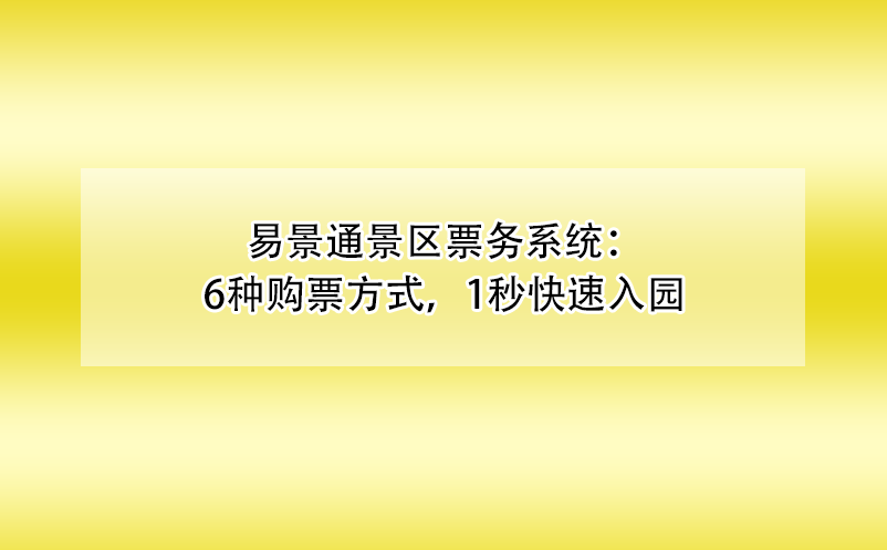 易景通景區(qū)票務(wù)系統(tǒng)：6種購票方式，1秒快速入園