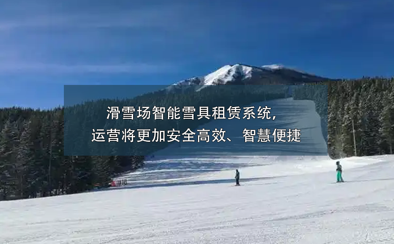 滑雪場智能雪具租賃系統(tǒng)，運(yùn)營將更加安全高效、智慧便捷