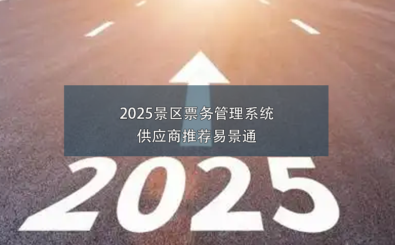 2025景區(qū)票務(wù)管理系統(tǒng)供應(yīng)商推薦易景通