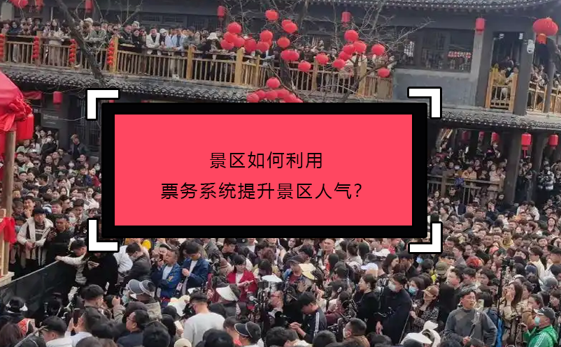 景區(qū)如何利用票務(wù)系統(tǒng)提升景區(qū)人氣？
