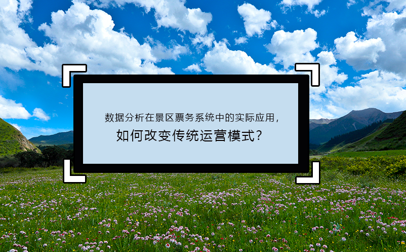 數(shù)據(jù)分析在景區(qū)票務(wù)系統(tǒng)中的實際應(yīng)用，如何改變傳統(tǒng)運營模式？