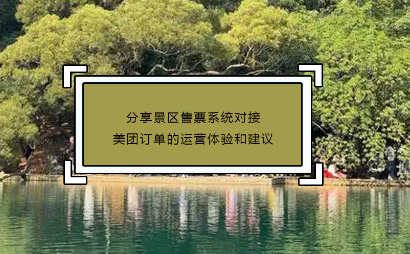 分享景區(qū)售票系統(tǒng)對(duì)接美團(tuán)訂單的運(yùn)營體驗(yàn)和建議