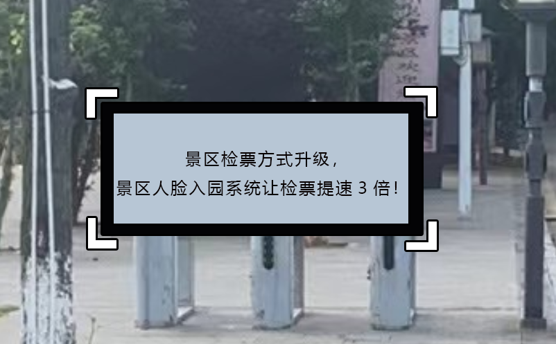 景區(qū)檢票方式升級(jí)，景區(qū)人臉入園系統(tǒng)讓檢票提速3倍！