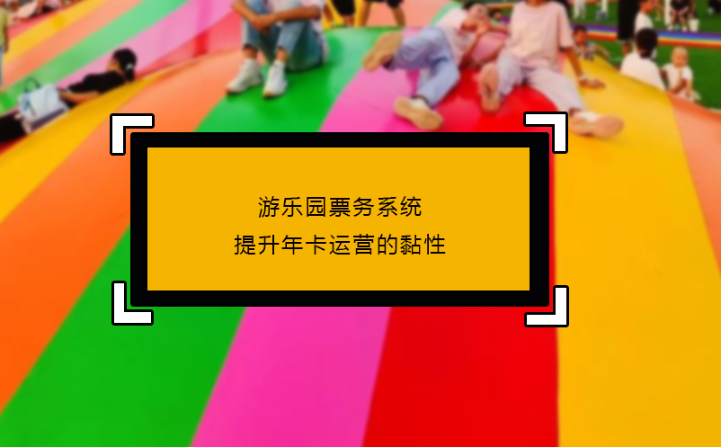 游樂(lè)園票務(wù)系統(tǒng)提升年卡運(yùn)營(yíng)的黏性