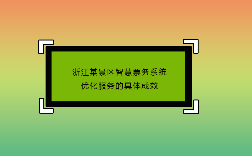 浙江某景區(qū)智慧票務(wù)系統(tǒng)優(yōu)化服務(wù)的具體成效