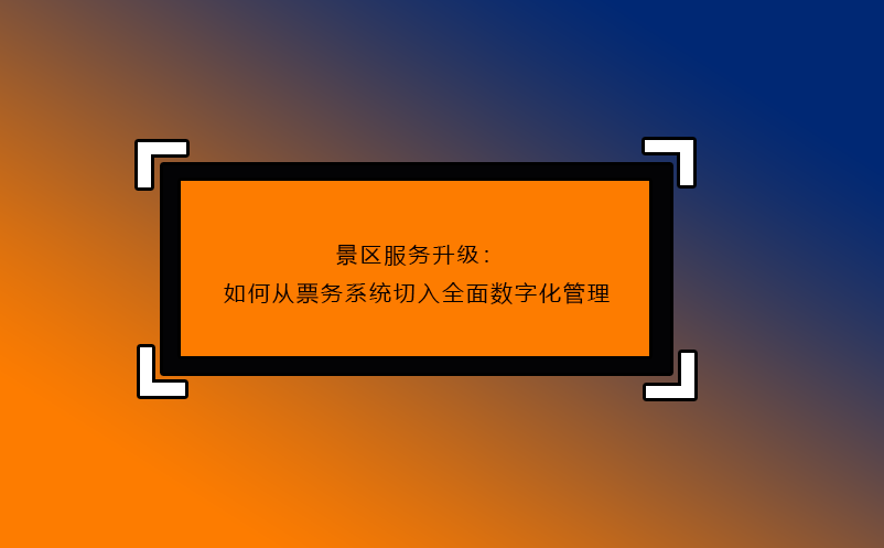 景區(qū)服務升級：如何從票務系統(tǒng)切入全面數(shù)字化管理