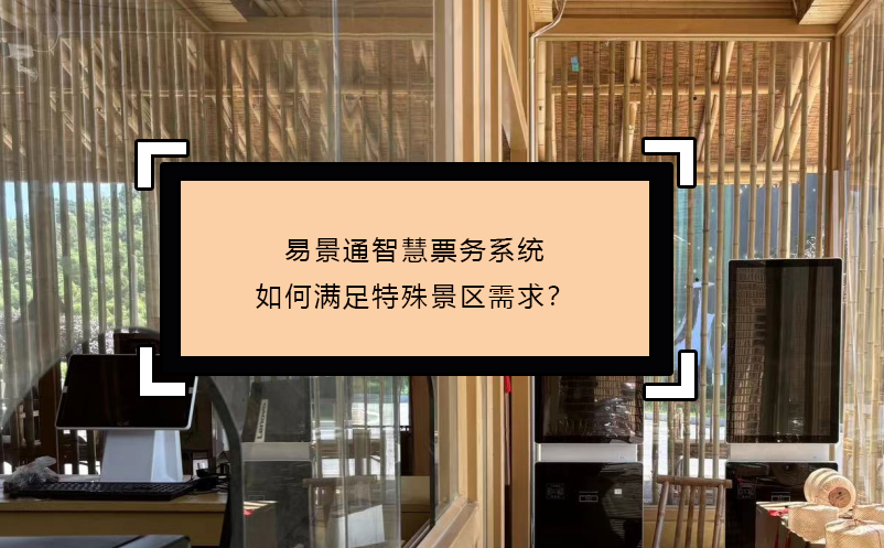 易景通智慧票務(wù)系統(tǒng)如何滿足特殊景區(qū)需求？