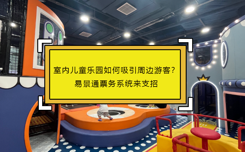 室內(nèi)兒童樂園如何吸引周邊游客？易景通票務(wù)系統(tǒng)來支招