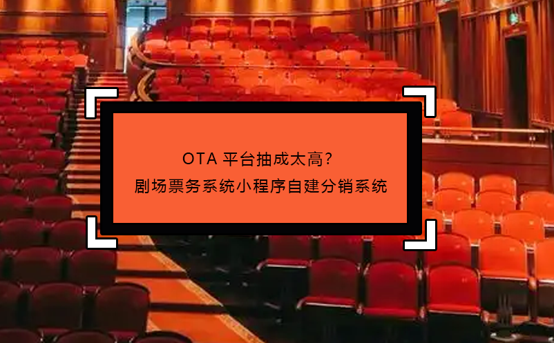 OTA平臺(tái)抽成太高？劇場票務(wù)系統(tǒng)小程序自建分銷系統(tǒng)