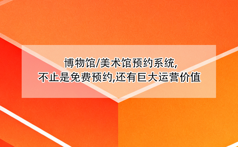  博物館/美術(shù)館預(yù)約系統(tǒng),不止是免費(fèi)預(yù)約,還有巨大運(yùn)營價(jià)值