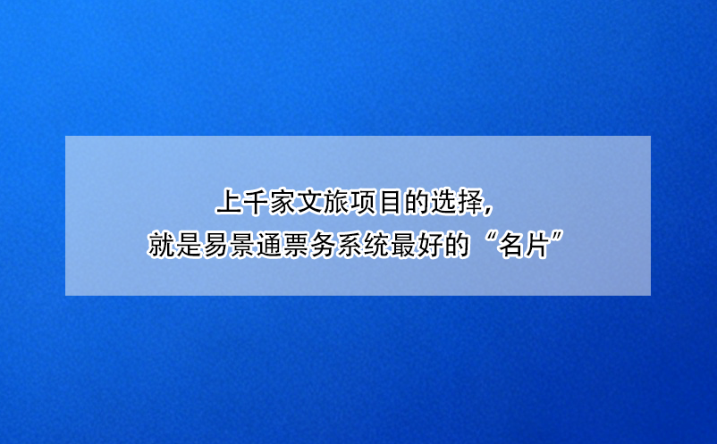 上千家文旅項(xiàng)目的選擇，就是易景通票務(wù)系統(tǒng)最好的“名片”